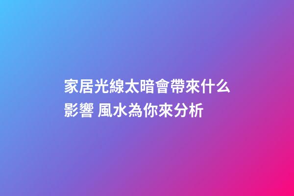 家居光線太暗會帶來什么影響 風水為你來分析